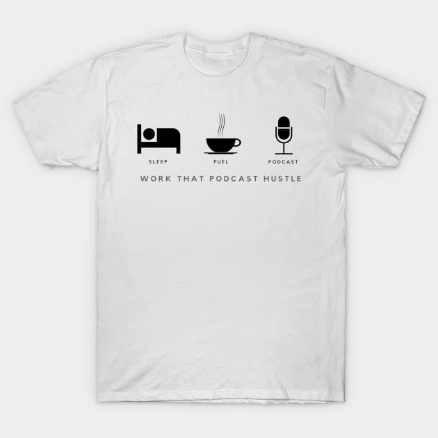 Work that Podcast Hustle - Sleep - Fuel - Podcast T-Shirt by The Audio Drama Coalition